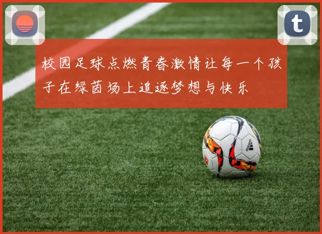 校园足球点燃青春激情让每一个孩子在绿茵场上追逐梦想与快乐